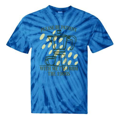 Please Be Patient With Me I'm From The 1900s Coffee Premium Tie-Dye T-Shirts - Figerry