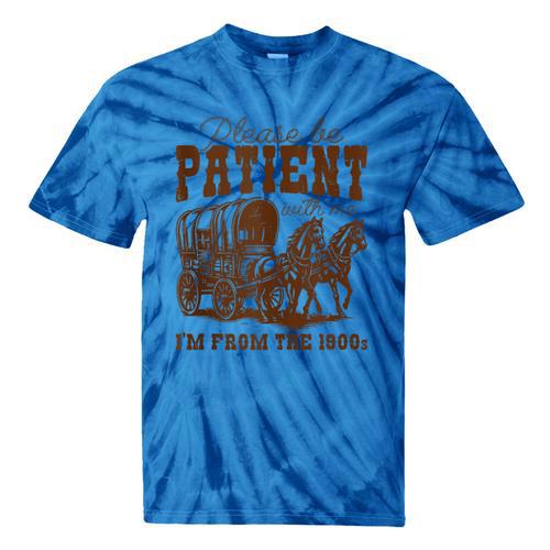 Please Be Patient With Me I'm From The 1900s 1900s Meme Tie-Dye T-Shirts - Figerry