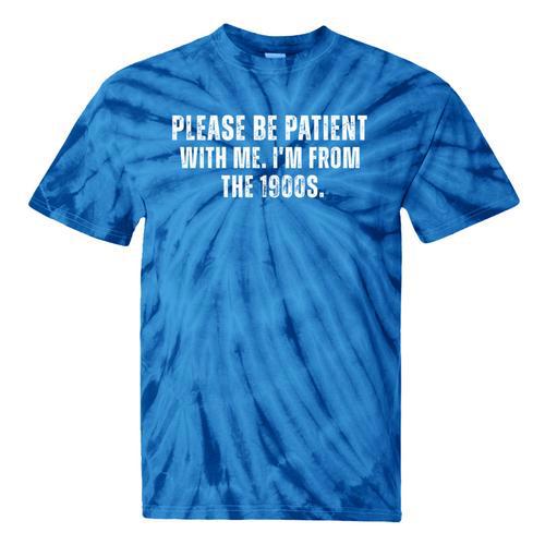 Please Be Patient With Me I'm From The 1900s Saying Tie-Dye T-Shirts - Figerry