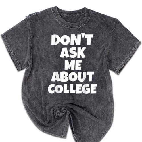 2023 GRADUATION GIFT DON'T ASK ME ABOUT COLLEGE Mineral Wash Tshirts - Best Gift Smart