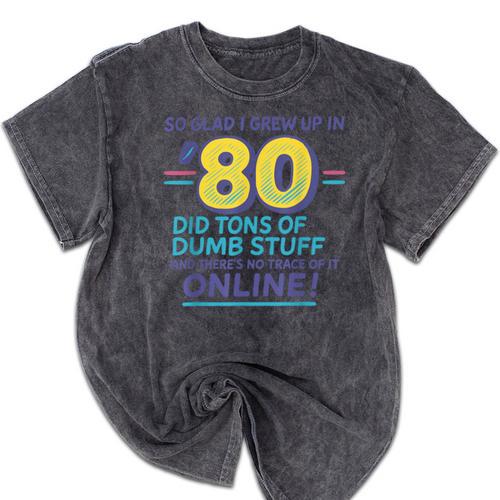 80s Nostalgia Retro Humor So Glad I Grew Up In The 80s Mineral Wash Tshirts - Figerry