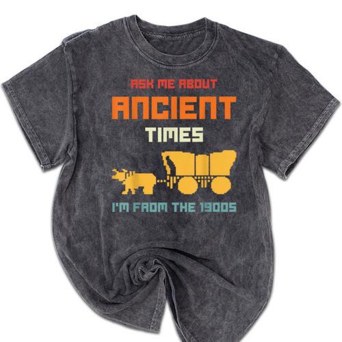 Ask Me About Ancient Times I'm From The 1900s Humorous Joke Mineral Wash Tshirts - Figerry