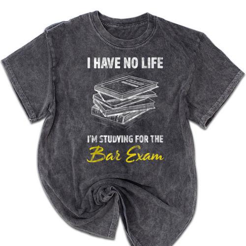 Bar Exam Law School Graduation I Have No Life Mineral Wash Tshirts - Best Gift Smart