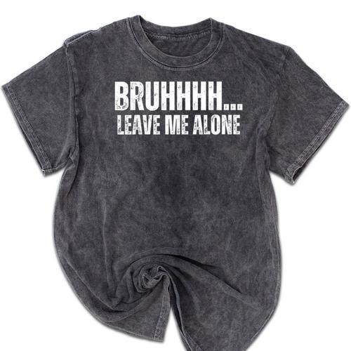 Bruhhhh Leave Me Alone Humor Introvert Sarcastic Mineral Wash Tshirts - Raresse