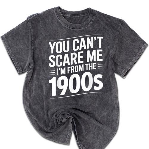 You Can't Scare Me I'm From The 1900s Humour Mineral Wash Tshirts - Figerry