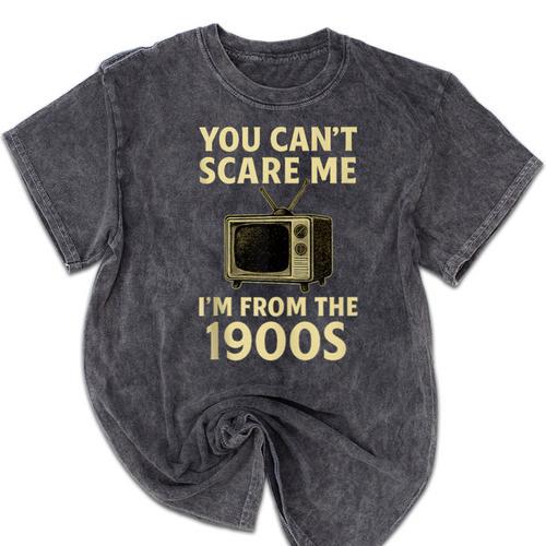 You Can't Scare Me I'm From The 1900s Television Retro Mineral Wash Tshirts - Figerry