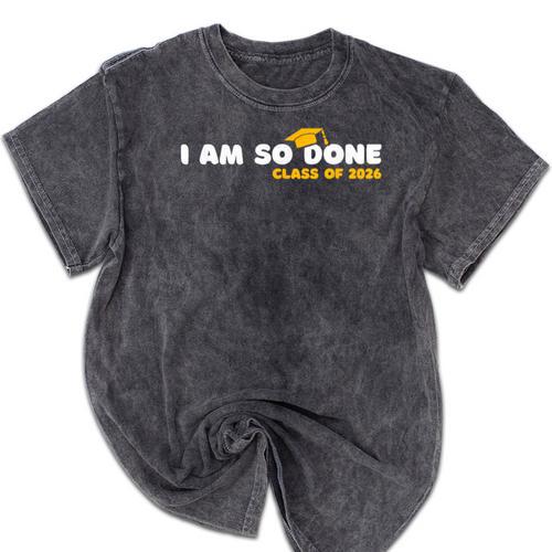 Class Of 2026 I Am So Done Graduation For Him Her Women Men Mineral Wash Tshirts - Best Gift Smart