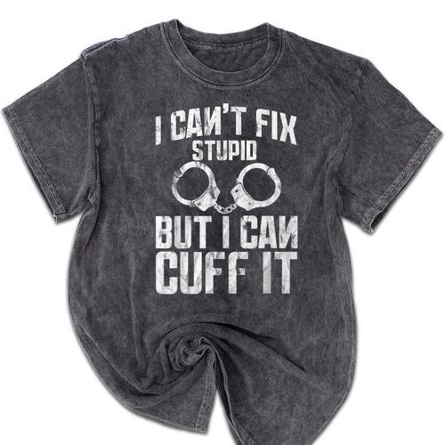 I Cuff Stupid Police Officer T Shirt Academy Graduation Mineral Wash Tshirts - Best Gift Smart