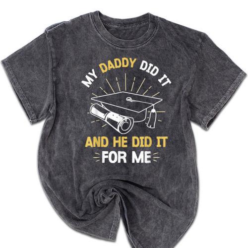 My Daddy Did It And He Did It For Me Graduation Graduate Dad Mineral Wash Tshirts - Best Gift Smart