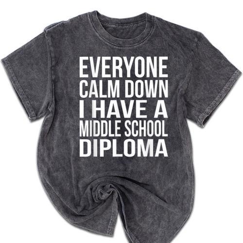 Everyone Calm Down I Have A Middle School Diploma Graduation Mineral Wash Tshirts - Best Gift Smart