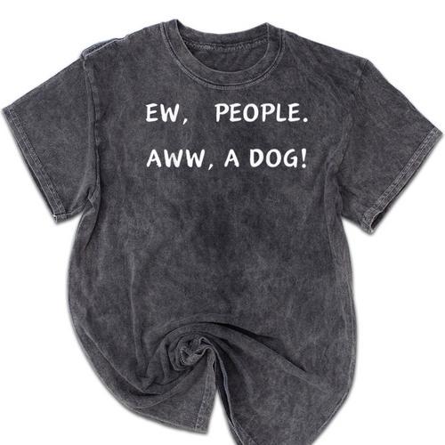 Ew People Aww A Dog Introvert Funny Antisocial Design By Ew People Aww A Dog Funny Antisocial Design Humor Mineral Wash Tshirts - Raresse