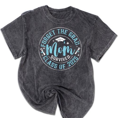 Forget The Grad Mom Survived Class Of 2025 Graduation Mineral Wash Tshirts - Best Gift Smart
