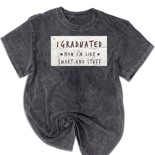 I Graduated Now I'm Like Smart & Stuff Tee Graduation Shirts Mineral Wash Tshirts - Best Gift Smart
