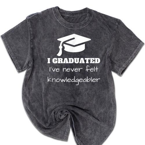 I Graduated I'Ve Never Felt Knowledgebler Graduation Mineral Wash Tshirts - Best Gift Smart