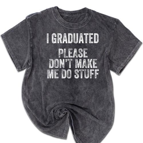 I GRADUATED Please Don’t Make Me Do Stuff Graduation Mineral Wash Tshirts - Best Gift Smart