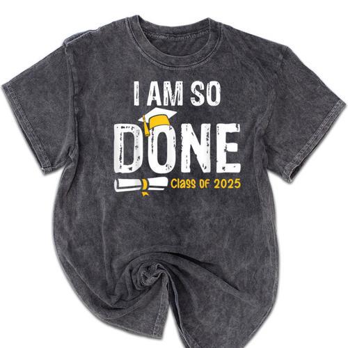 Graduation Class Of 2025 I Am So Done Graduation Mineral Wash Tshirts - Best Gift Smart