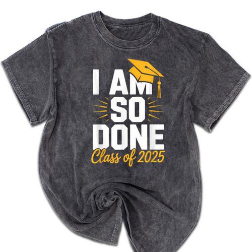 Graduation Class Of 2025 I Am So Done Senior Student Mineral Wash Tshirts - Best Gift Smart