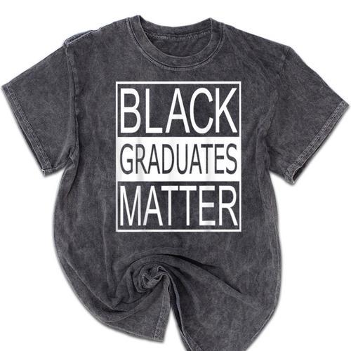 Graduation Graduates Matter T-Shirt Mineral Wash Tshirts - Best Gift Smart