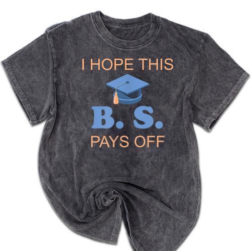 I Hope This BS Pays Off Graduation College Bachelor Degree Mineral Wash Tshirts - Best Gift Smart