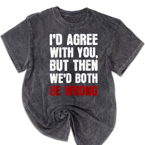 Humor Sarcastic Introvert Quote I'd Agree With You Mineral Wash Tshirts - Raresse