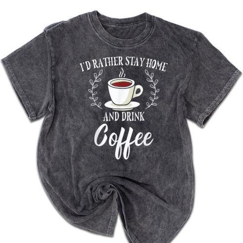 I'd Rather Stay Home And Drink Coffee Introvert Caffeine Pun Mineral Wash Tshirts - Raresse
