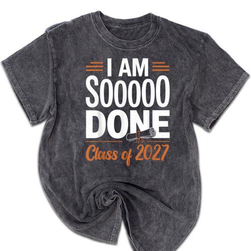 I'm Sooo Done Class Of 2027 Senior Graduation Grad Party Mineral Wash Tshirts - Best Gift Smart