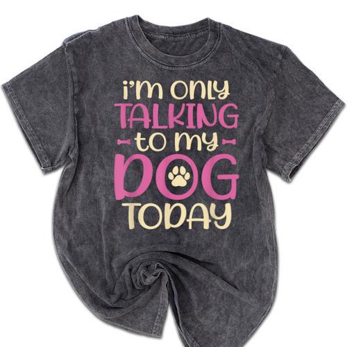 I'm Only Talking To My Dog Today Dog Owner Introvert Mineral Wash Tshirts - Raresse
