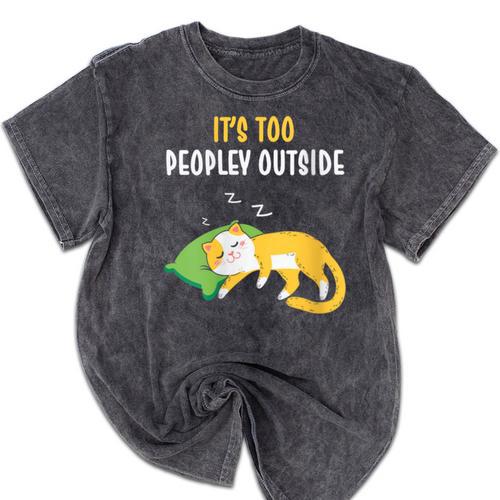 It's Too Peopley Outside Introvert And Cat Lover Mineral Wash Tshirts - Raresse