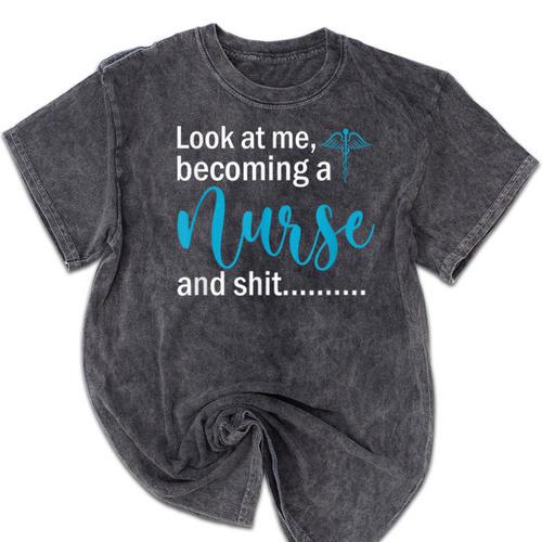 Look At Me Becoming A Nurse &Shit Graduation Nursing Student Mineral Wash Tshirts - Best Gift Smart