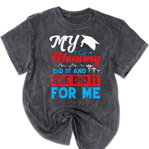 My Mommy Did It And She Did It For Me Mom Nurse Graduation Mineral Wash Tshirts - Best Gift Smart
