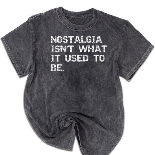 Nostalgia Isn’t What It Used To Be FUNNY Nostalgic Joke Mineral Wash Tshirts - Figerry