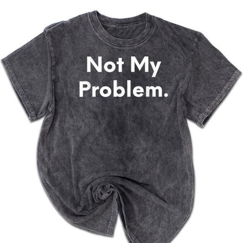 Not My Problem Sarcasm Introvert T-Shirt Mineral Wash Tshirts - Raresse