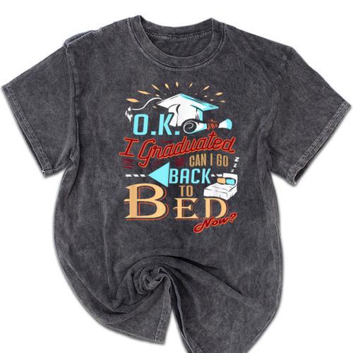 OK I Graduated Can I Go Back To Bed Now Graduation Mineral Wash Tshirts - Best Gift Smart