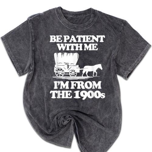Be Patient With Me I'm From The 1900s Over The Hill Mineral Wash Tshirts - Figerry