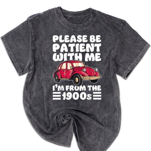 Be Patient With Me I'm From The 1900s Vintage Car Humor Mineral Wash Tshirts - Figerry