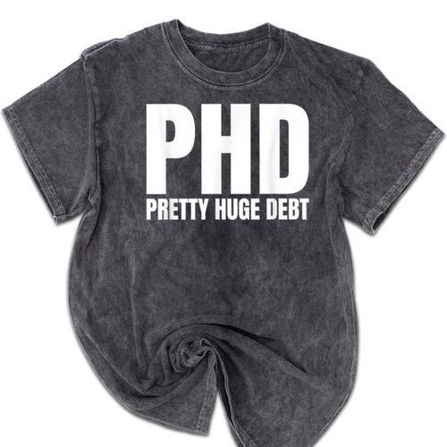 PHD Pretty Huge Debt Doctoral Degree PHD Graduation Mineral Wash Tshirts - Best Gift Smart