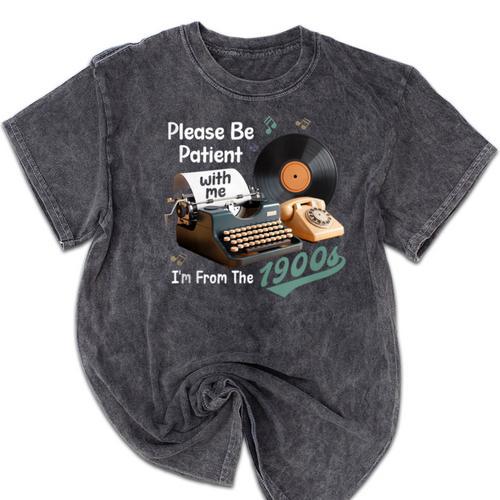 Please BePatient I'm From The 1900s Sarcastic Joke Mineral Wash Tshirts - Figerry