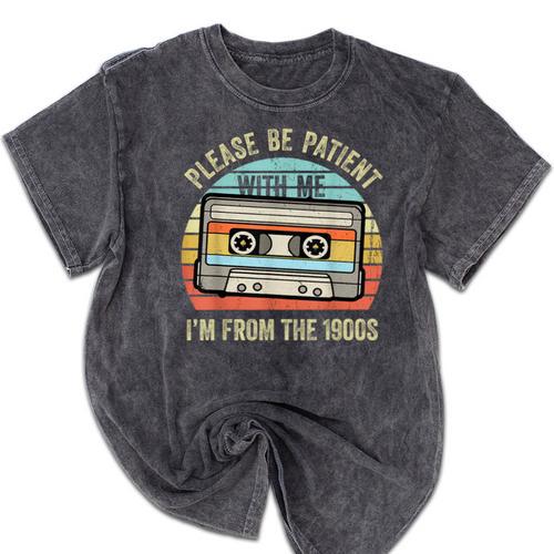 Please Be Patient With Me I'm From The 1900s Cassette Tape Mineral Wash Tshirts - Figerry