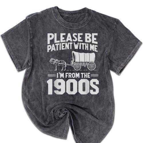 Please Be Patient I'm From The 1900s Over The Hill Mineral Wash Tshirts - Figerry