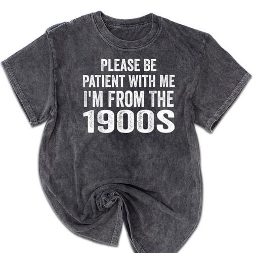 Please Be Patient With Me I'm From The 1900s Humor Mineral Wash Tshirts - Figerry