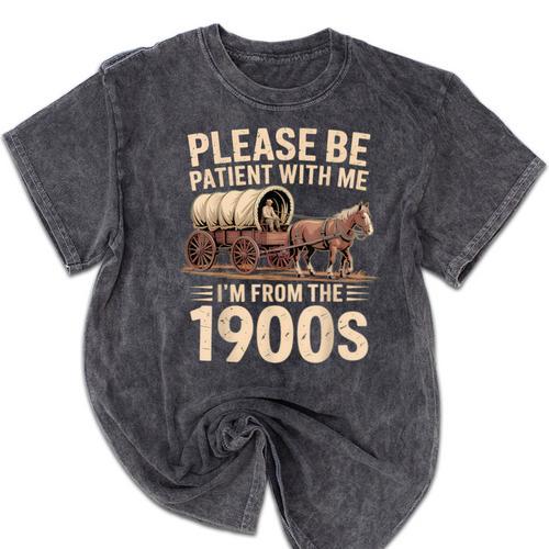 Please Be Patient With Me I'm From The 1900s Retro Humor Mineral Wash Tshirts - Figerry