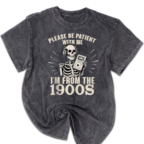 Please Be Patient With Me I'm From The 1900s Skeleton Mineral Wash Tshirts - Figerry
