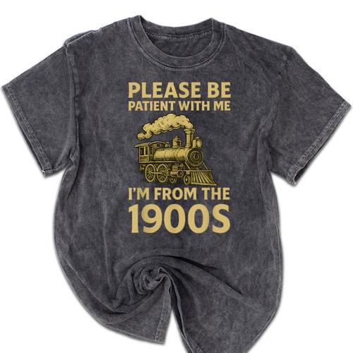 Please Be Patient With Me I'm From The 1900s Steam Train Mineral Wash Tshirts - Figerry