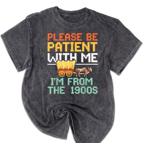 Please Be Patient With Me I'm From The 1900s Trendy Mineral Wash Tshirts - Figerry