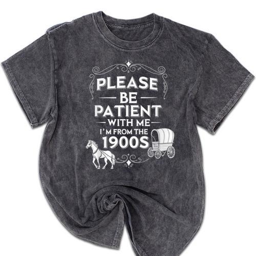 Please Be Patient With Me I'm From The 1900s Vintage Humor Mineral Wash Tshirts - Figerry