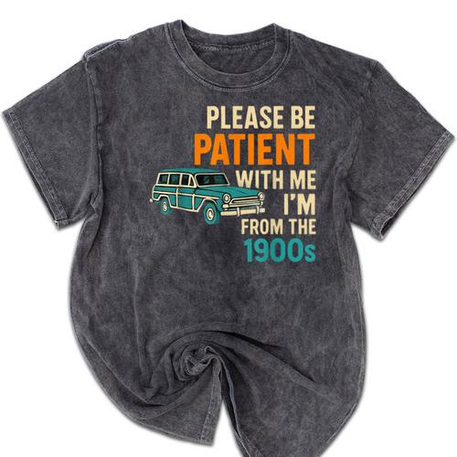 Please Be Patient With Me I'm From The 1900s Vintage For Man Mineral Wash Tshirts - Figerry
