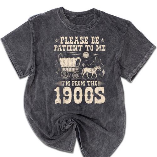 Please Be Patient To Me I'm From The 1900s Wild West Vintage Mineral Wash Tshirts - Figerry