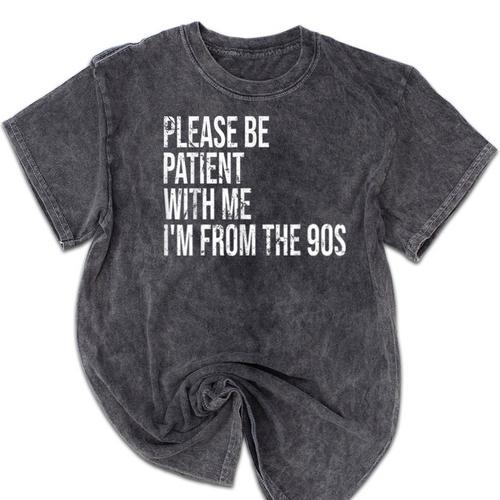 Please Be Patient With Me I’m From The 90s Kid Nostalgia Mineral Wash Tshirts - Figerry