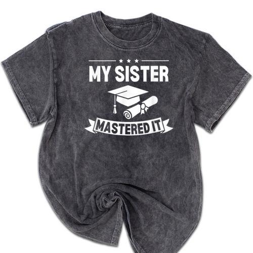 My Sister Mastered It Masters Degree Graduation MBA Mineral Wash Tshirts - Best Gift Smart