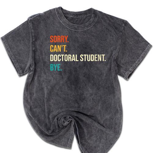 Sorry Can't Doctoral Student Bye PhD Graduation Party Mineral Wash Tshirts - Best Gift Smart